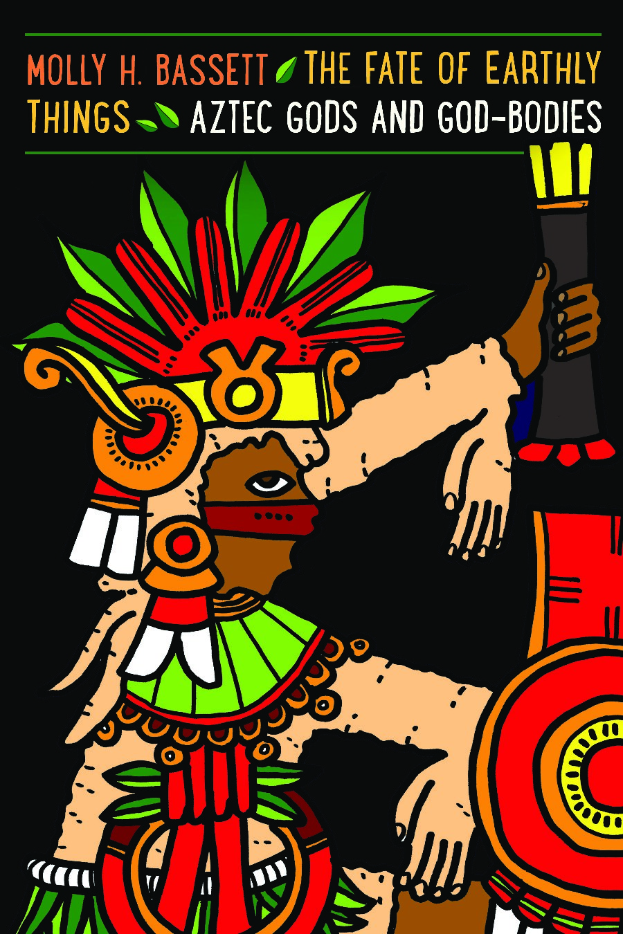 The Fate of Earthly Things: Aztec Gods and God-Bodies