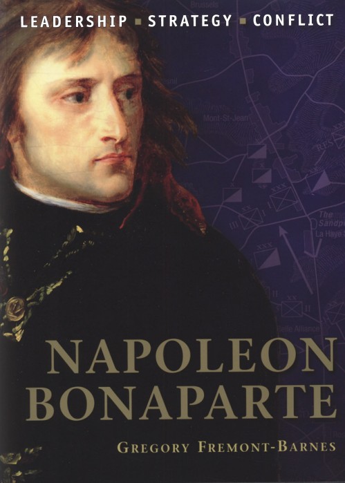 (Command volume 1) Gregory Fremont-Barnes-Napoleon Bonaparte_ leadership, strategy, conflict-Osprey Publishing (2010)