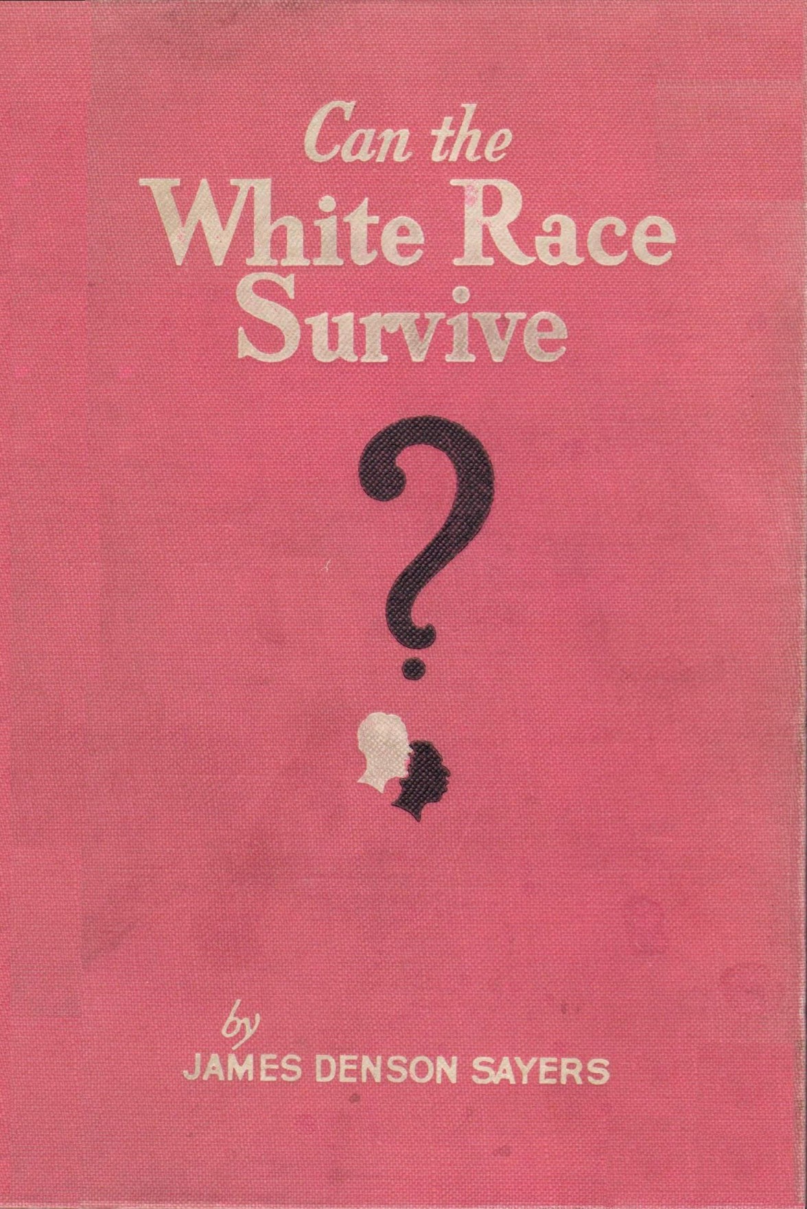 Sayers, James Denson; Can The White Race Survive.