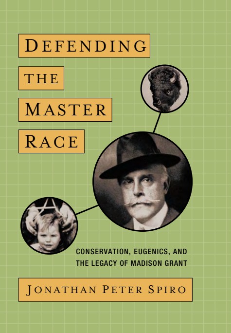 Spiro, Jonathan Peter; Defending the Master Race - Conservation, Eugenics, and the Legacy of Madison Grant