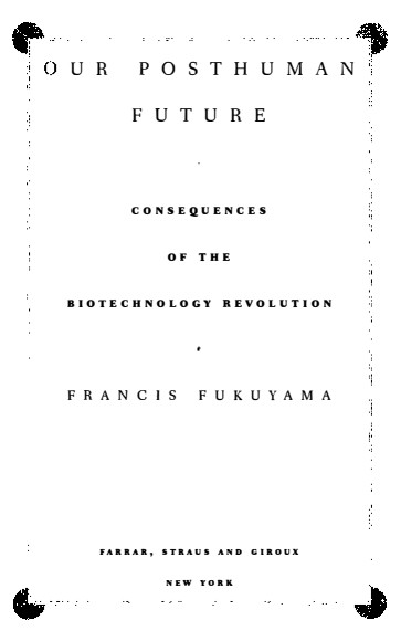 Francis Fukuyama - Our Posthuman Future_ Consequences of the Biotechnology Revolution