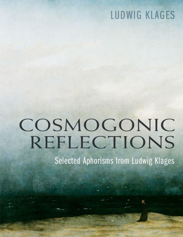 Cosmogonic Reflections: Selected Aphorisms From Ludwig Klages