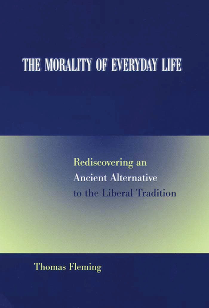 Thomas Fleming - The Morality of Everyday Life_ Rediscovering an Ancient Alternative to the Liberal Tradition