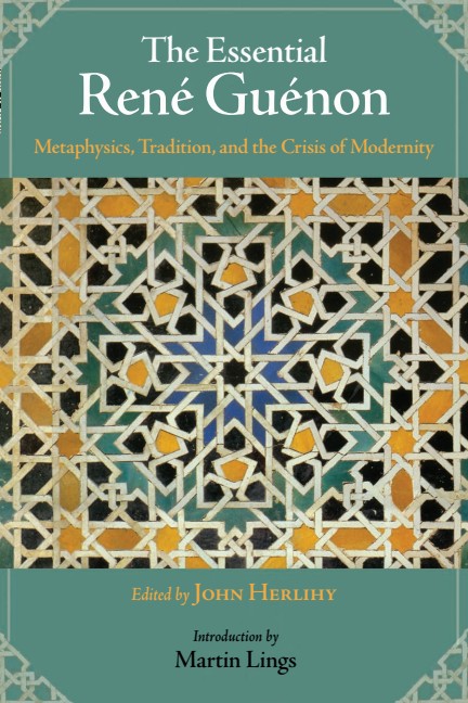 The Essential René Guénon: Metaphysics, Tradition, and the Crisis of Modernity